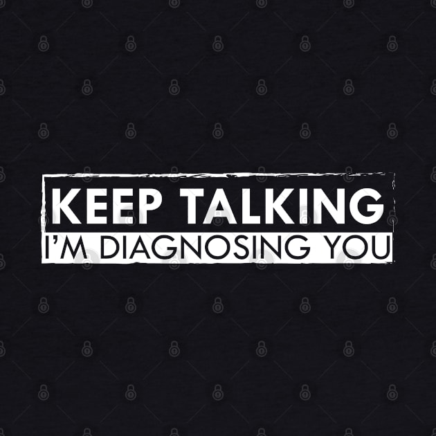 Psychologist - Keep talking I'm diagnosing you by KC Happy Shop